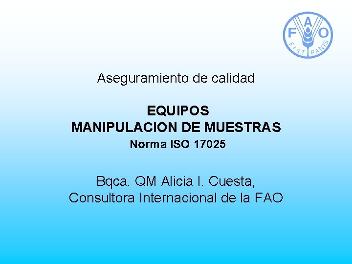 Aseguramiento de calidad EQUIPOS MANIPULACION DE MUESTRAS Norma ISO 17025 Bqca. QM Alicia I.