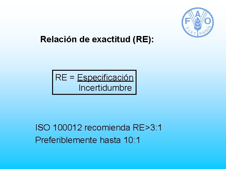 Relación de exactitud (RE): RE = Especificación Incertidumbre ISO 100012 recomienda RE>3: 1 Preferiblemente