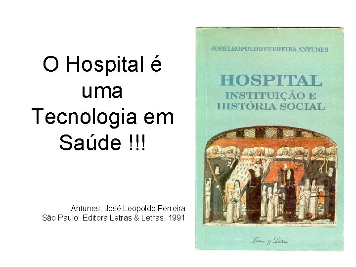 O Hospital é uma Tecnologia em Saúde !!! Antunes, José Leopoldo Ferreira São Paulo: