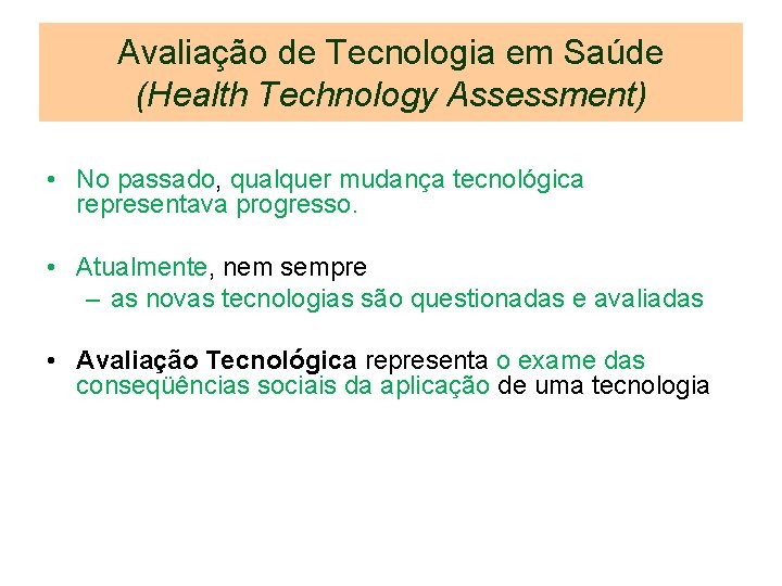 Avaliação de Tecnologia em Saúde (Health Technology Assessment) • No passado, qualquer mudança tecnológica