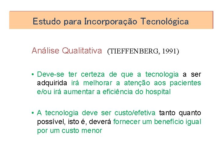 Estudo para Incorporação Tecnológica Análise Qualitativa (TIEFFENBERG, 1991) • Deve-se ter certeza de que