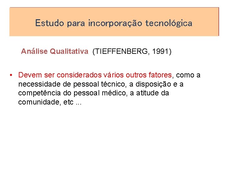 Estudo para incorporação tecnológica Análise Qualitativa (TIEFFENBERG, 1991) • Devem ser considerados vários outros