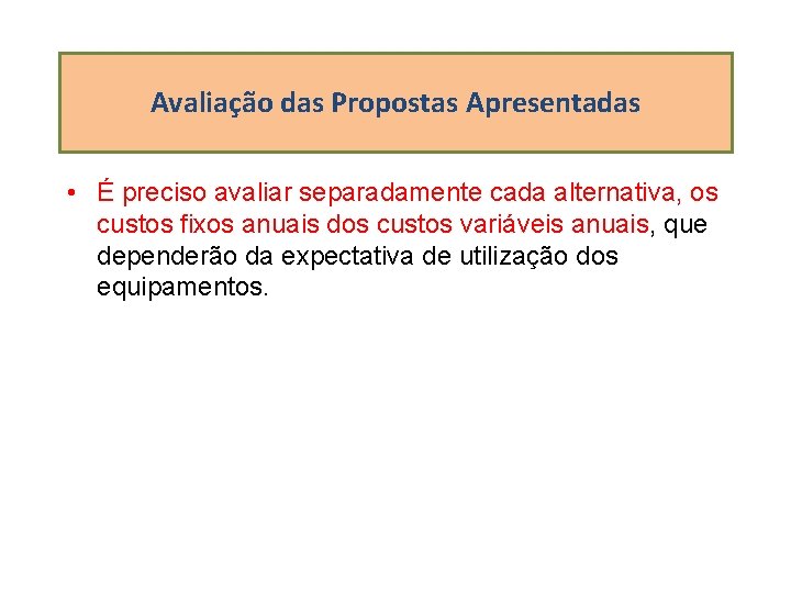 Avaliação das Propostas Apresentadas • É preciso avaliar separadamente cada alternativa, os custos fixos