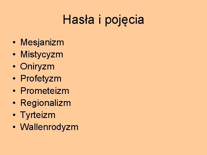 Hasła i pojęcia • • Mesjanizm Mistycyzm Oniryzm Profetyzm Prometeizm Regionalizm Tyrteizm Wallenrodyzm 