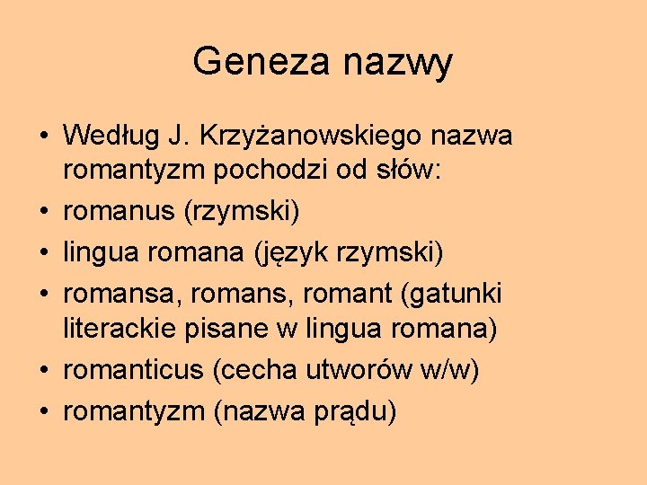 Geneza nazwy • Według J. Krzyżanowskiego nazwa romantyzm pochodzi od słów: • romanus (rzymski)