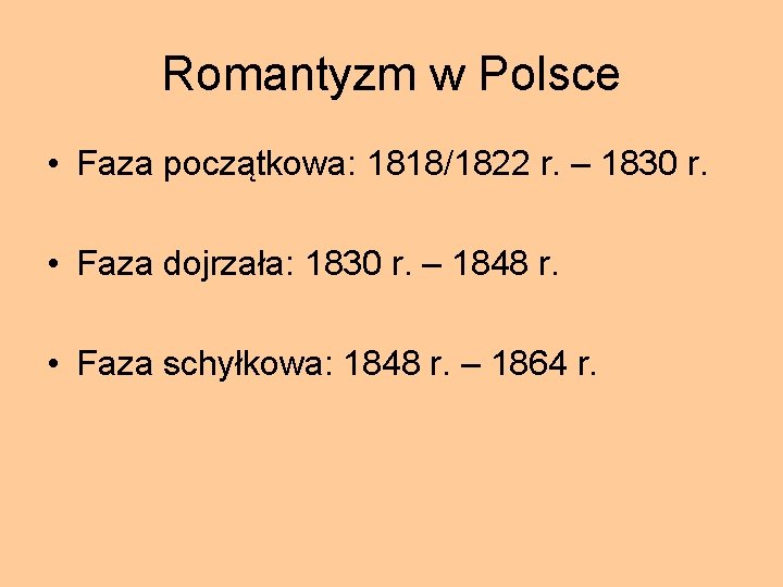 Romantyzm w Polsce • Faza początkowa: 1818/1822 r. – 1830 r. • Faza dojrzała: