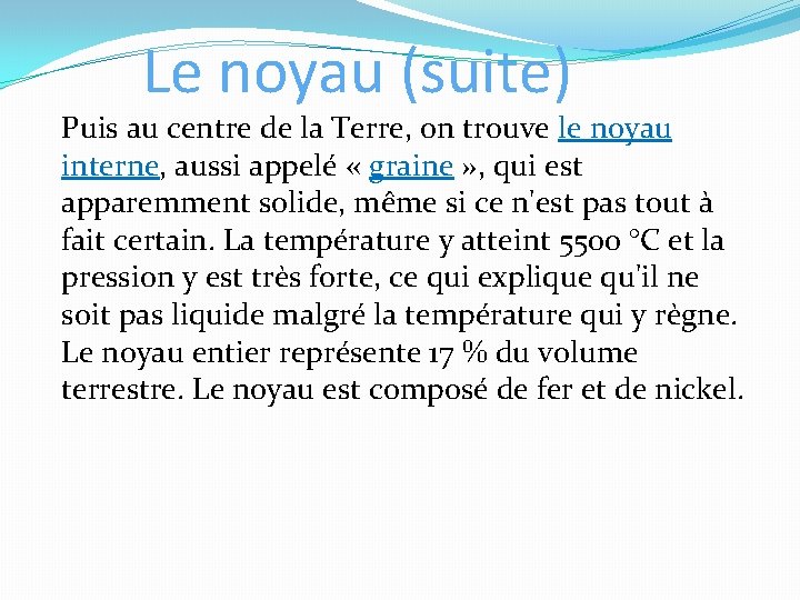 Le noyau (suite) Puis au centre de la Terre, on trouve le noyau interne,