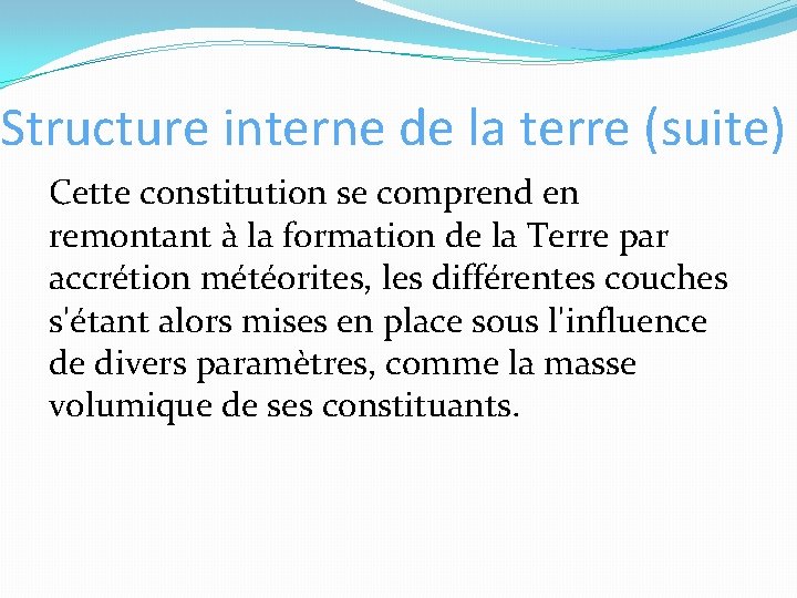 Structure interne de la terre (suite) Cette constitution se comprend en remontant à la