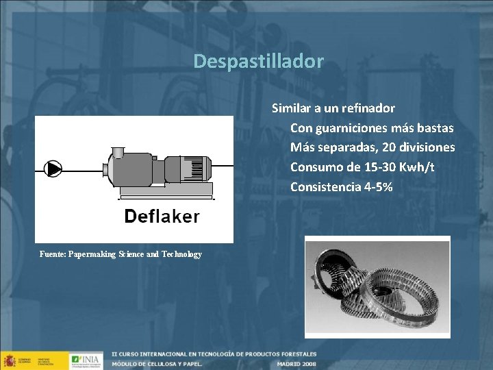 Despastillador Similar a un refinador Con guarniciones más bastas Más separadas, 20 divisiones Consumo