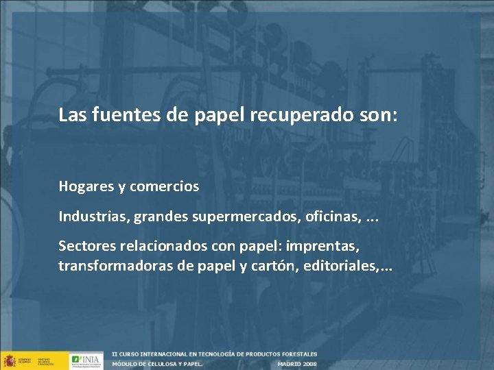 Las fuentes de papel recuperado son: Hogares y comercios Industrias, grandes supermercados, oficinas, .