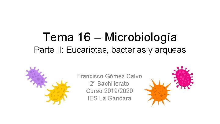 Tema 16 – Microbiología Parte II: Eucariotas, bacterias y arqueas Francisco Gómez Calvo 2º
