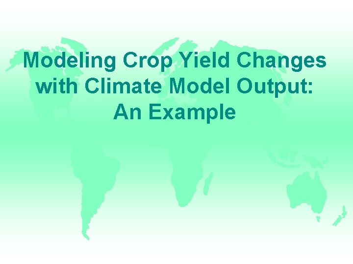 Modeling Crop Yield Changes with Climate Model Output: An Example 