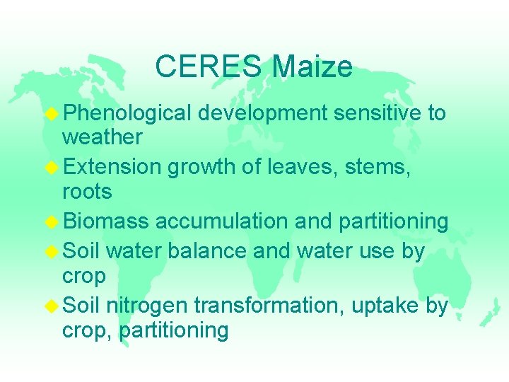 CERES Maize Phenological development sensitive to weather Extension growth of leaves, stems, roots Biomass