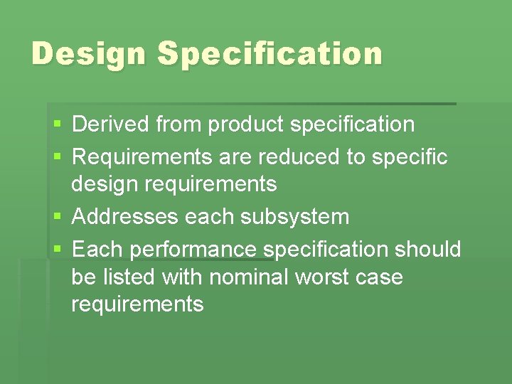 Design Specification § Derived from product specification § Requirements are reduced to specific design