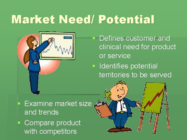 Market Need/ Potential § Defines customer and clinical need for product or service §