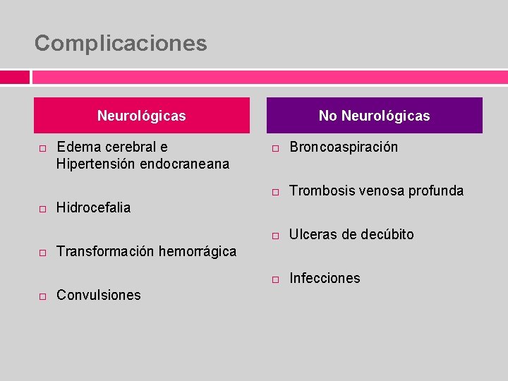 Complicaciones Neurológicas Edema cerebral e Hipertensión endocraneana No Neurológicas Broncoaspiración Trombosis venosa profunda Ulceras