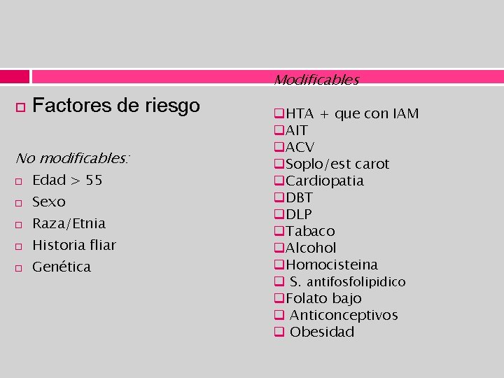 Modificables Factores de riesgo No modificables: Edad > 55 Sexo Raza/Etnia Historia fliar Genética