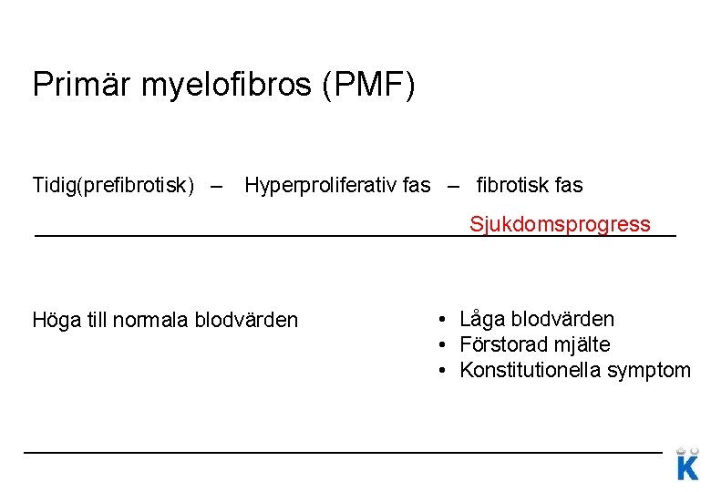 Primär myelofibros (PMF) Tidig(prefibrotisk) – Hyperproliferativ fas – fibrotisk fas Sjukdomsprogress Höga till normala