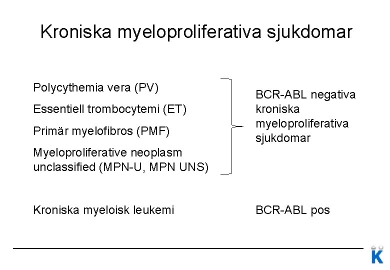 Kroniska myeloproliferativa sjukdomar Polycythemia vera (PV) Essentiell trombocytemi (ET) Primär myelofibros (PMF) BCR-ABL negativa