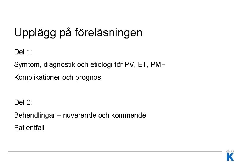 Upplägg på föreläsningen Del 1: Symtom, diagnostik och etiologi för PV, ET, PMF Komplikationer