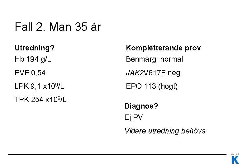 Fall 2. Man 35 år Utredning? Kompletterande prov Hb 194 g/L Benmärg: normal EVF