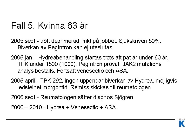 Fall 5. Kvinna 63 år 2005 sept - trött deprimerad, mkt på jobbet. Sjukskriven