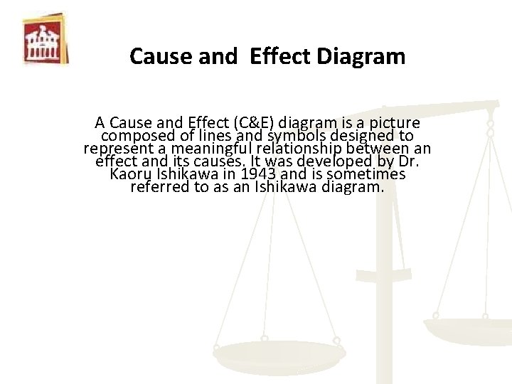 Cause and Effect Diagram A Cause and Effect (C&E) diagram is a picture composed