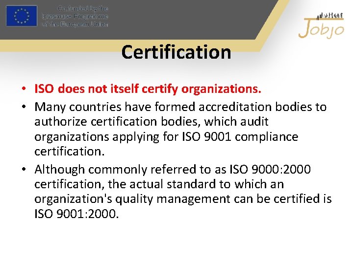 Certification • ISO does not itself certify organizations. • Many countries have formed accreditation