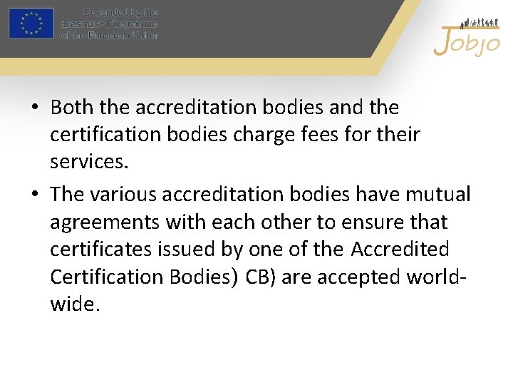  • Both the accreditation bodies and the certification bodies charge fees for their