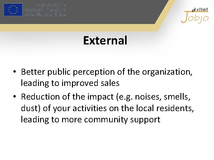 External • Better public perception of the organization, leading to improved sales • Reduction