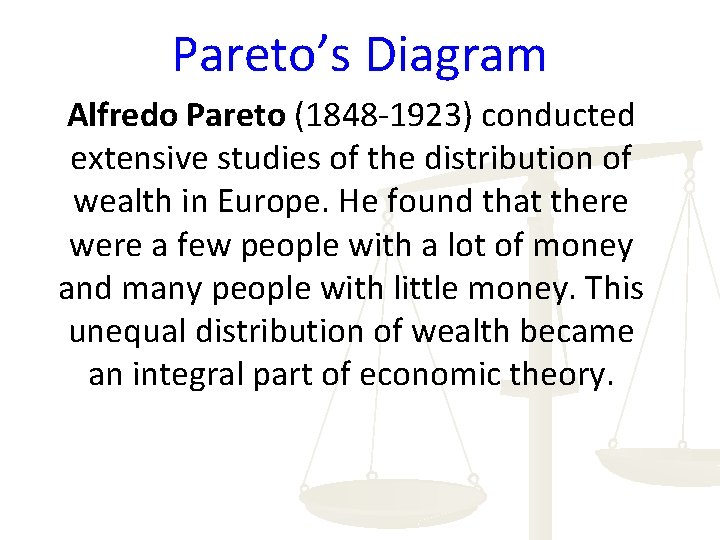 Pareto’s Diagram Alfredo Pareto (1848 -1923) conducted extensive studies of the distribution of wealth