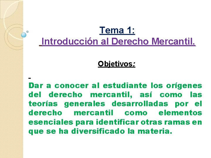 Tema 1: Introducción al Derecho Mercantil. Objetivos: Dar a conocer al estudiante los orígenes