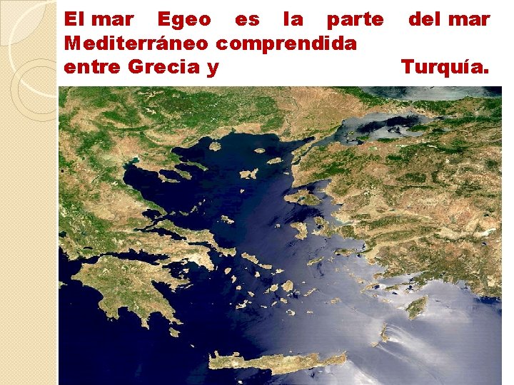 El mar Egeo es la parte del mar Mediterráneo comprendida entre Grecia y Turquía.