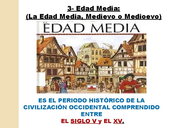 3 - Edad Media: (La Edad Media, Medievo o Medioevo) ES EL PERIODO HISTÓRICO