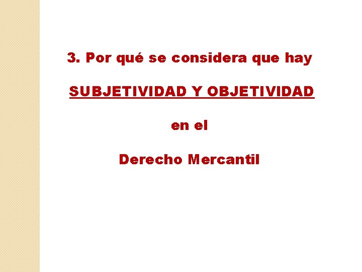 3. Por qué se considera que hay SUBJETIVIDAD Y OBJETIVIDAD en el Derecho Mercantil