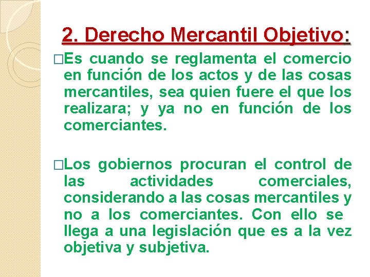 2. Derecho Mercantil Objetivo: �Es cuando se reglamenta el comercio en función de los