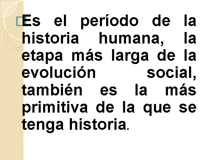 �Es el período de la historia humana, la etapa más larga de la evolución