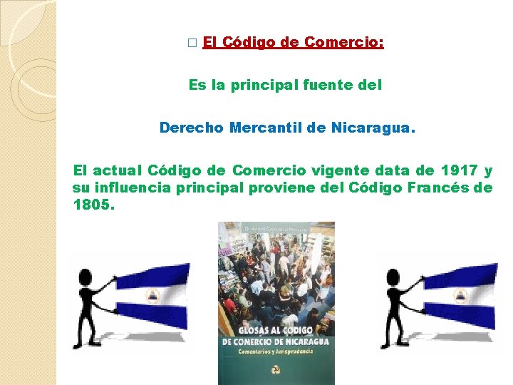 � El Código de Comercio: Es la principal fuente del Derecho Mercantil de Nicaragua.