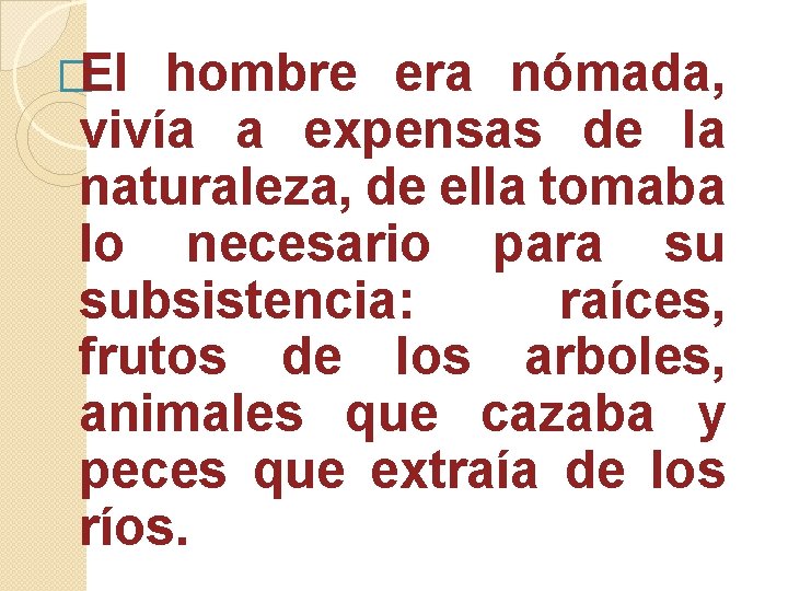 �El hombre era nómada, vivía a expensas de la naturaleza, de ella tomaba lo