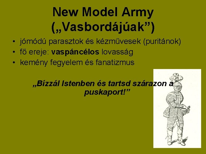 New Model Army („Vasbordájúak”) • jómódú parasztok és kézművesek (puritánok) • fő ereje: vaspáncélos