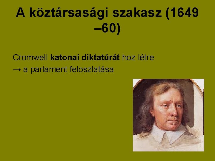 A köztársasági szakasz (1649 – 60) Cromwell katonai diktatúrát hoz létre → a parlament