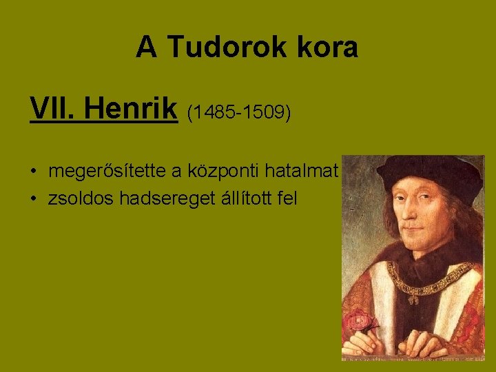 A Tudorok kora VII. Henrik (1485 -1509) • megerősítette a központi hatalmat • zsoldos