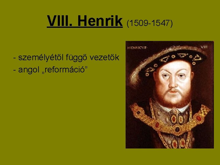 VIII. Henrik (1509 -1547) - személyétől függő vezetők - angol „reformáció” 