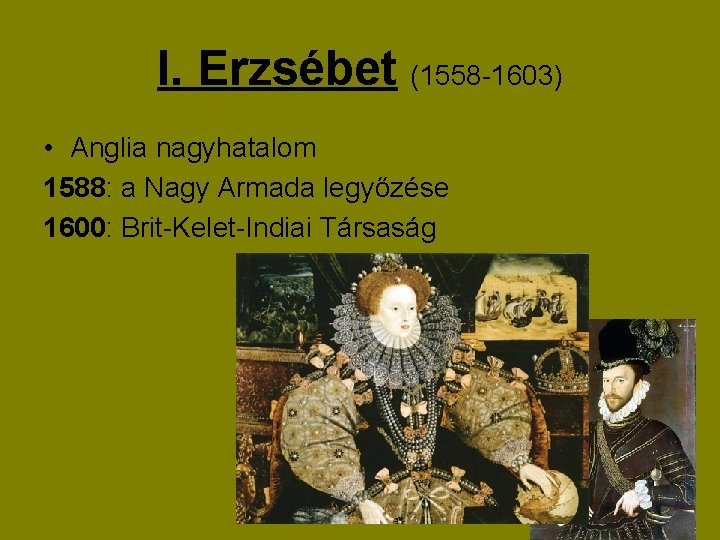 I. Erzsébet (1558 -1603) • Anglia nagyhatalom 1588: a Nagy Armada legyőzése 1600: Brit-Kelet-Indiai