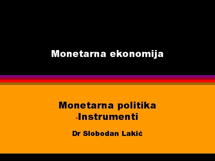 Monetarna ekonomija Monetarna politika -Instrumenti Dr Slobodan Lakić 