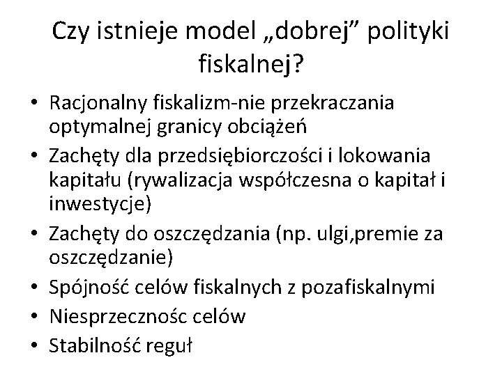 Czy istnieje model „dobrej” polityki fiskalnej? • Racjonalny fiskalizm-nie przekraczania optymalnej granicy obciążeń •