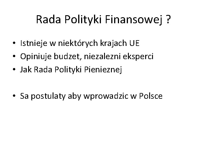 Rada Polityki Finansowej ? • Istnieje w niektórych krajach UE • Opiniuje budzet, niezalezni