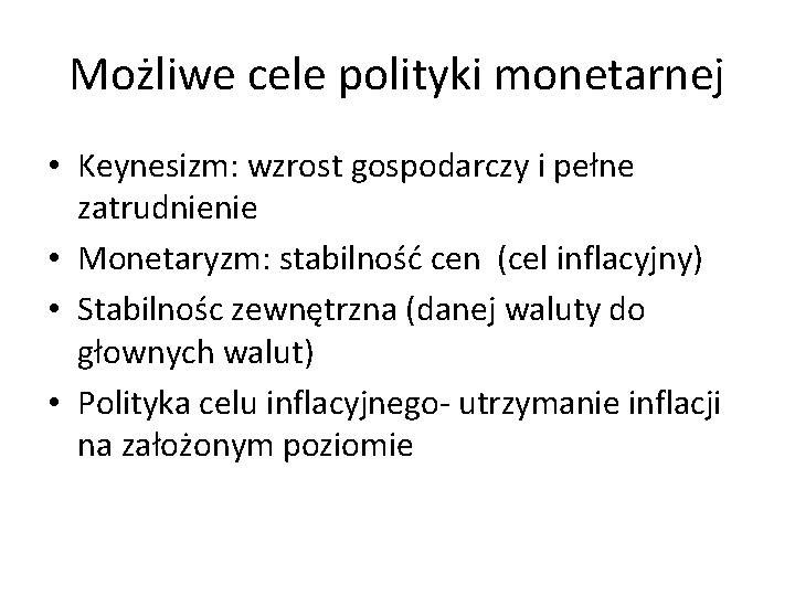 Możliwe cele polityki monetarnej • Keynesizm: wzrost gospodarczy i pełne zatrudnienie • Monetaryzm: stabilność