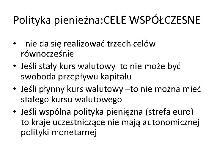Polityka pienieżna: CELE WSPÓŁCZESNE • nie da się realizować trzech celów równocześnie • Jeśli
