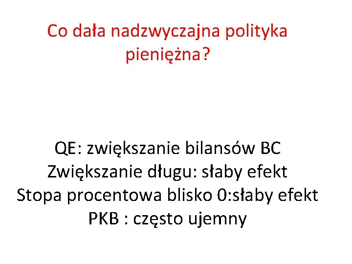 Co dała nadzwyczajna polityka pieniężna? QE: zwiększanie bilansów BC Zwiększanie długu: słaby efekt Stopa